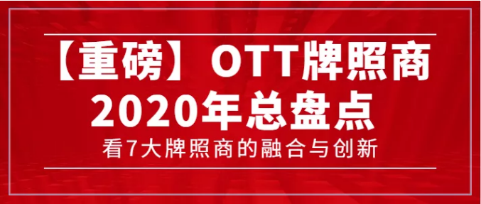【轉載】【重磅】7大牌照商年度總盤點，看OTT行業(yè)的融合與創(chuàng)新